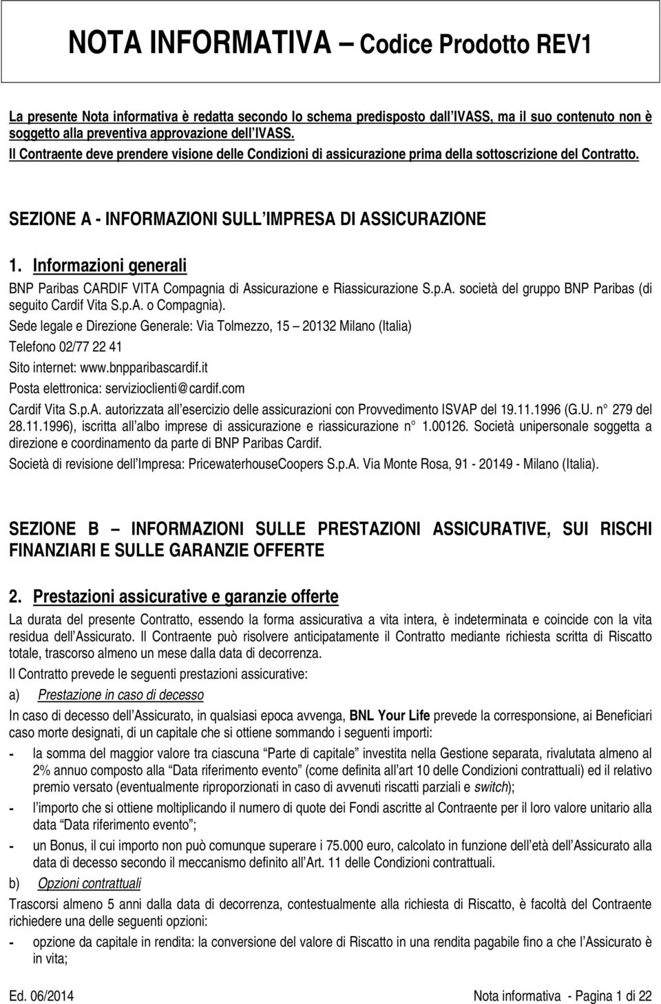 UInformazioni generali BNP Paribas CARDIF VITA Compagnia di Assicurazione e Riassicurazione S.p.A. società del gruppo BNP Paribas (di seguito Cardif Vita S.p.A. o Compagnia).