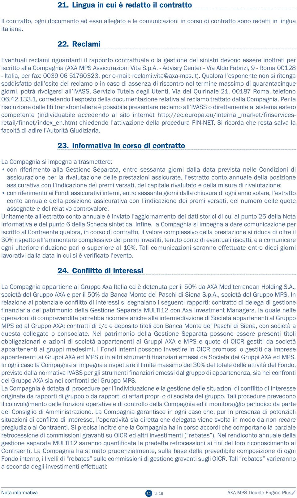 A MPS Assicurazioni Vita S.p.A. - Advisry Center - Via Aldo Fabrizi, 9 - Roma 00128 - Italia, per fax: 0039 06 51760323, per e-mail: reclami.vita@axa-mps.it).