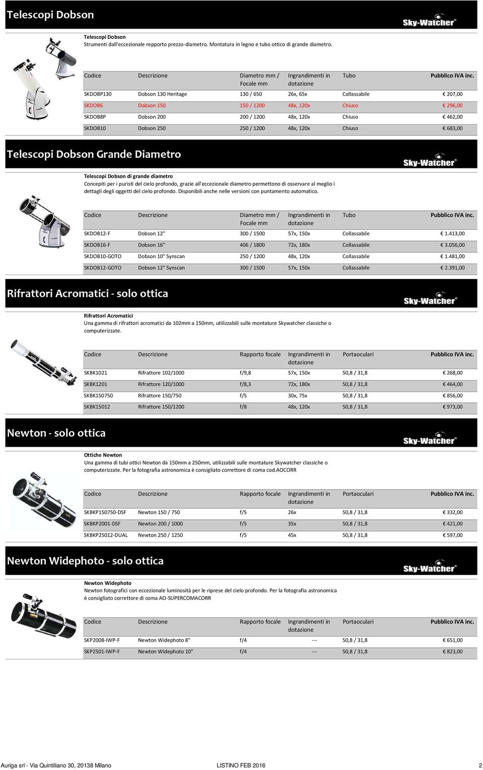 Dobson 200 200 / 1200 48x, 120x Chiuso 462,00 SKDOB10 Dobson 250 250 / 1200 48x, 120x Chiuso 683,00 Telescopi Dobson Grande Diametro Telescopi Dobson di grande diametro Concepiti per i puristi del