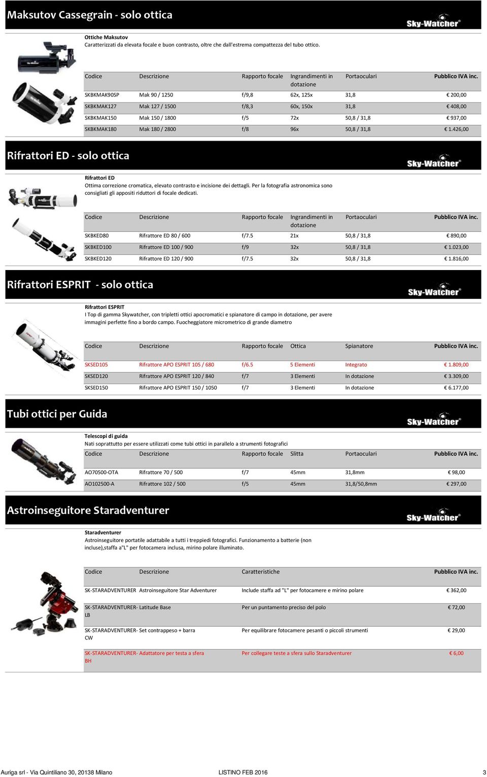 f/5 72x 50,8 / 31,8 937,00 SKBKMAK180 Mak 180 / 2800 f/8 96x 50,8 / 31,8 1.426,00 Rifrattori ED solo ottica Rifrattori ED Ottima correzione cromatica, elevato contrasto e incisione dei dettagli.