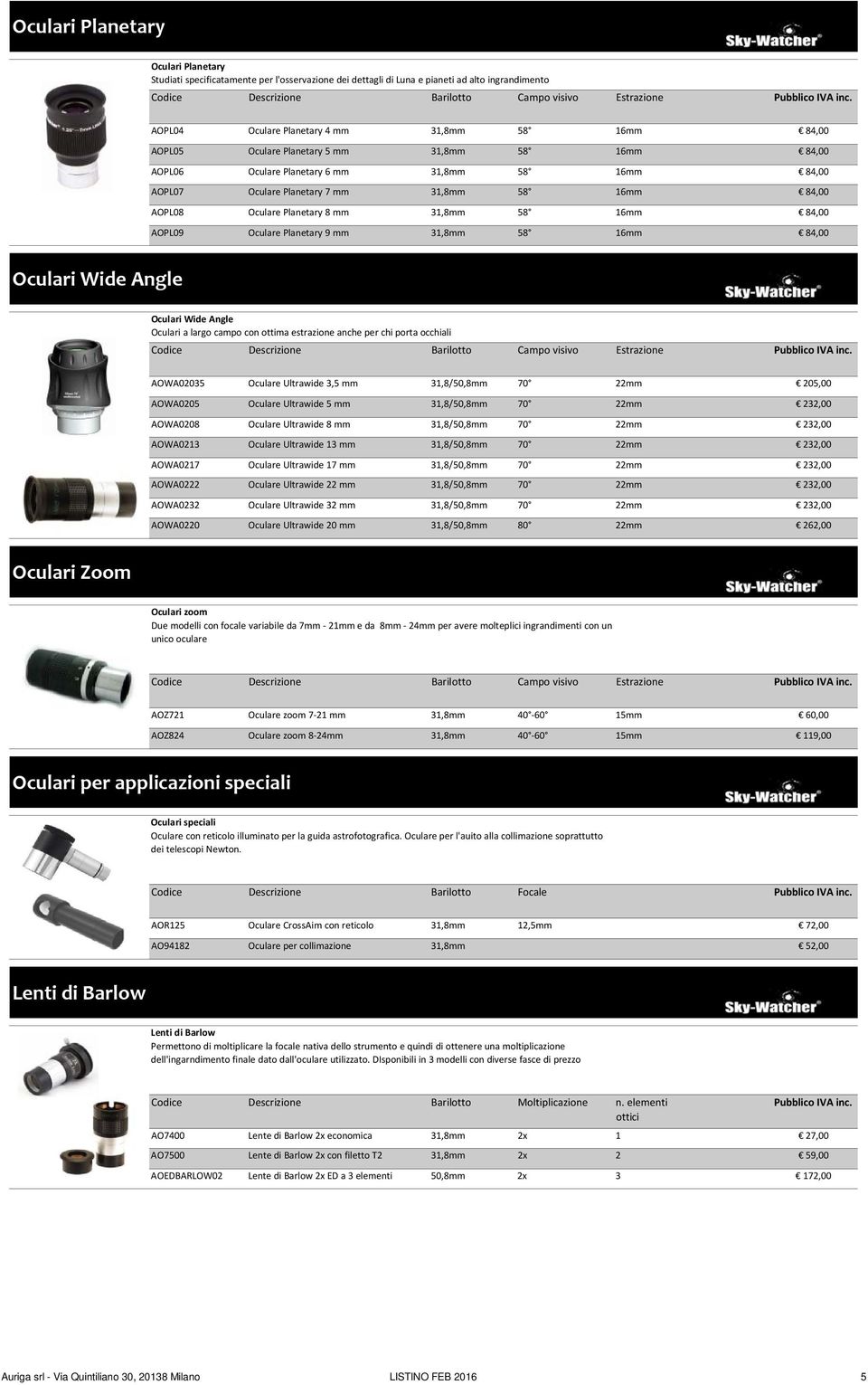 AOPL08 Oculare Planetary 8 mm 31,8mm 58 16mm 84,00 AOPL09 Oculare Planetary 9 mm 31,8mm 58 16mm 84,00 Oculari Wide Angle Oculari Wide Angle Oculari a largo campo con ottima estrazione anche per chi