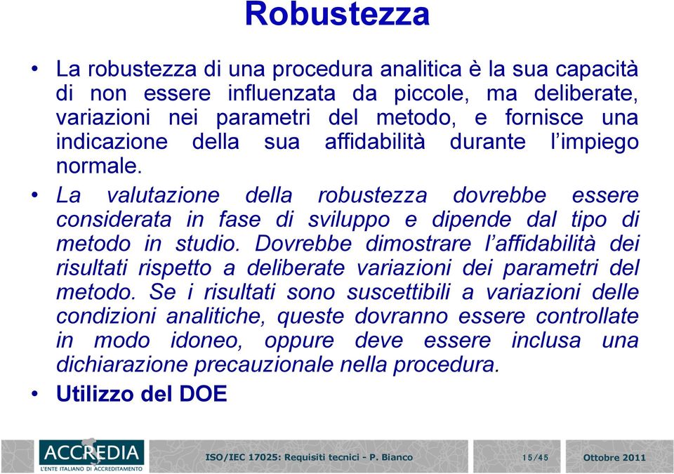 La valutazione della robustezza dovrebbe essere considerata in fase di sviluppo e dipende dal tipo di metodo in studio.