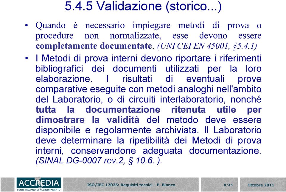 la validità del metodo deve essere disponibile e regolarmente archiviata. Il Laboratorio deve determinare la ripetibilità dei Metodi di prova interni, conservandone adeguata documentazione.