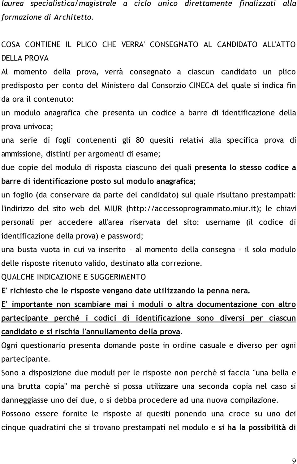 CINECA del quale si indica fin da ora il contenuto: un modulo anagrafica che presenta un codice a barre di identificazione della prova univoca; una serie di fogli contenenti gli 80 quesiti relativi