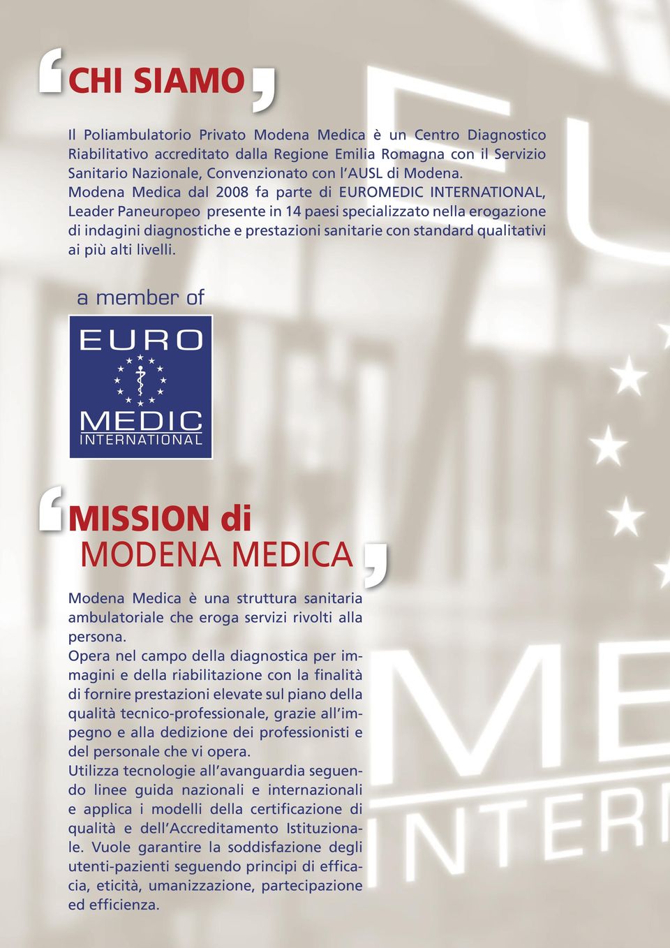 Modena Medica dal 2008 fa parte di EUROMEDIC INTERNATIONAL, Leader Paneuropeo presente in 14 paesi specializzato nella erogazione di indagini diagnostiche e prestazioni sanitarie con standard