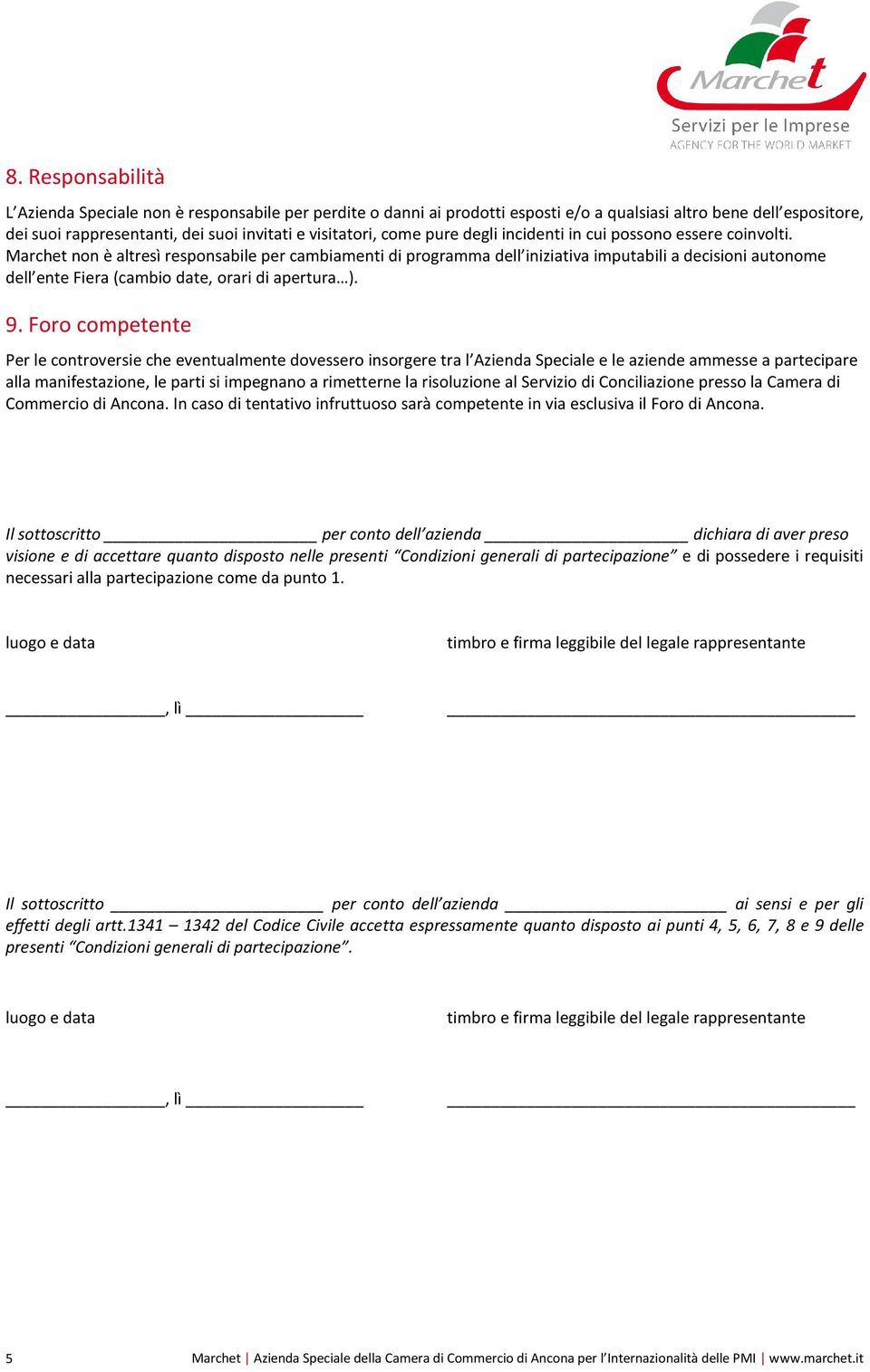 Marchet non è altresì responsabile per cambiamenti di programma dell iniziativa imputabili a decisioni autonome dell ente Fiera (cambio date, orari di apertura ). 9.