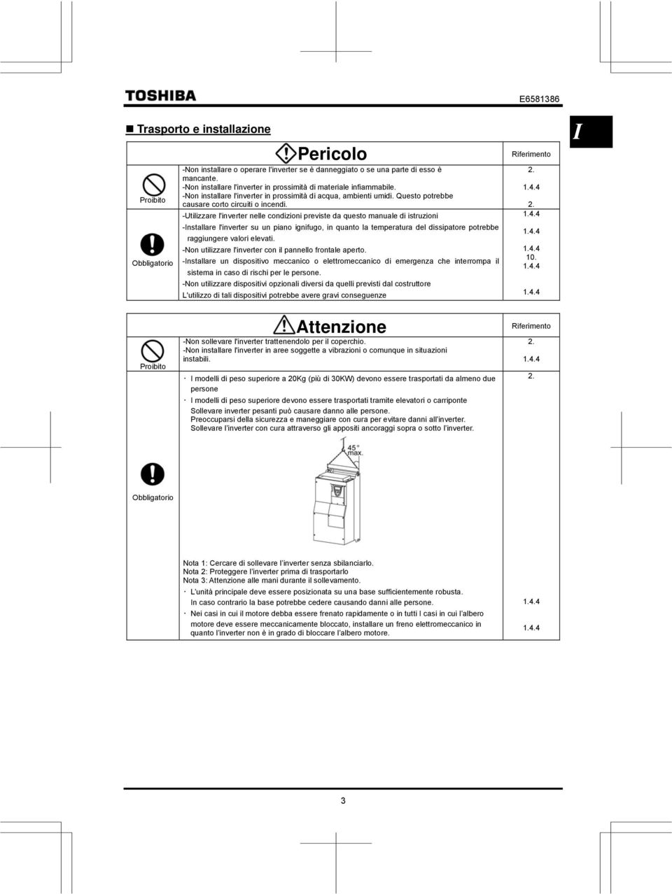 -Utilizzare l'inverter nelle condizioni previste da questo manuale di istruzioni -Installare l'inverter su un piano ignifugo, in quanto la temperatura del dissipatore potrebbe raggiungere valori