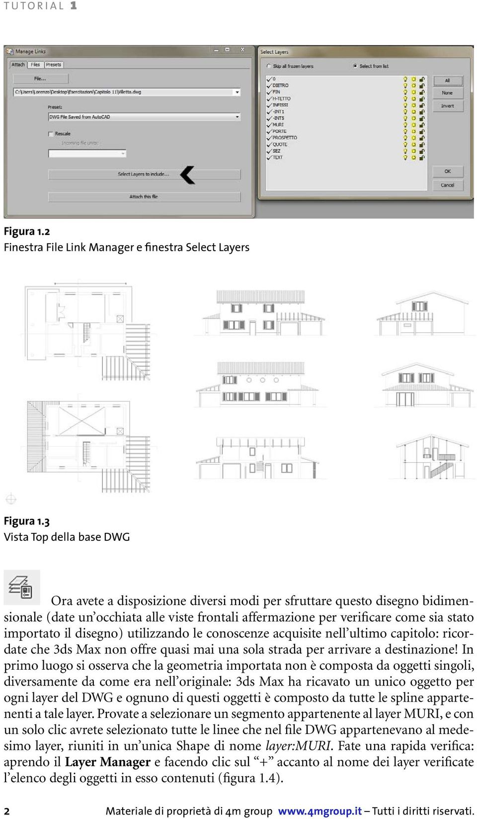 il disegno) utilizzando le conoscenze acquisite nell ultimo capitolo: ricordate che 3ds Max non offre quasi mai una sola strada per arrivare a destinazione!