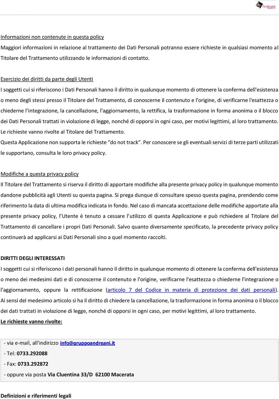 Esercizio dei diritti da parte degli Utenti I soggetti cui si riferiscono i Dati Personali hanno il diritto in qualunque momento di ottenere la conferma dell'esistenza o meno degli stessi presso il