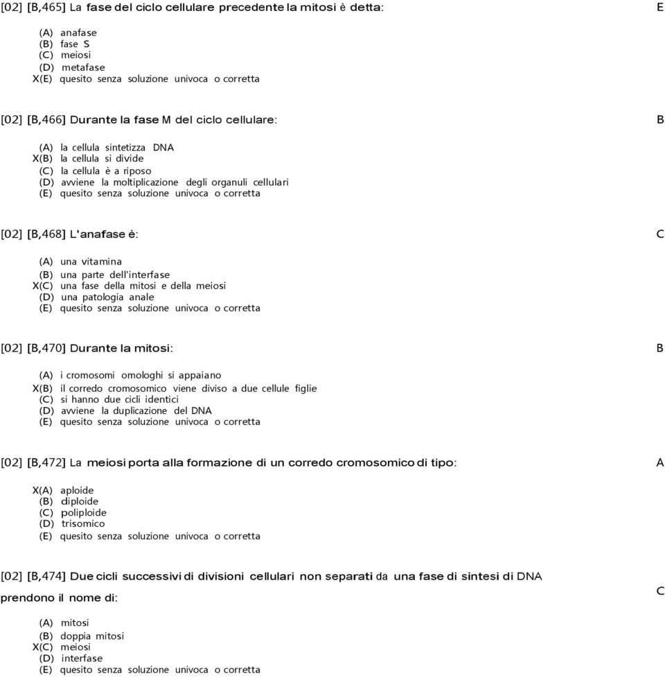 X(C) una fase della mitosi e della meiosi (D) una patologia anale [02] [B,470] Durante la mitosi: B (A) i cromosomi omologhi si appaiano X(B) il corredo cromosomico viene diviso a due cellule figlie
