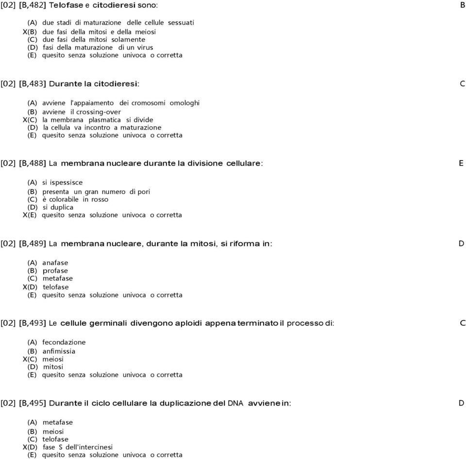incontro a maturazione [02] [B,488] La membrana nucleare durante la divisione cellulare: E (A) si ispessisce (B) presenta un gran numero dì pori (C) è colorabile in rosso (D) si duplica X [02]