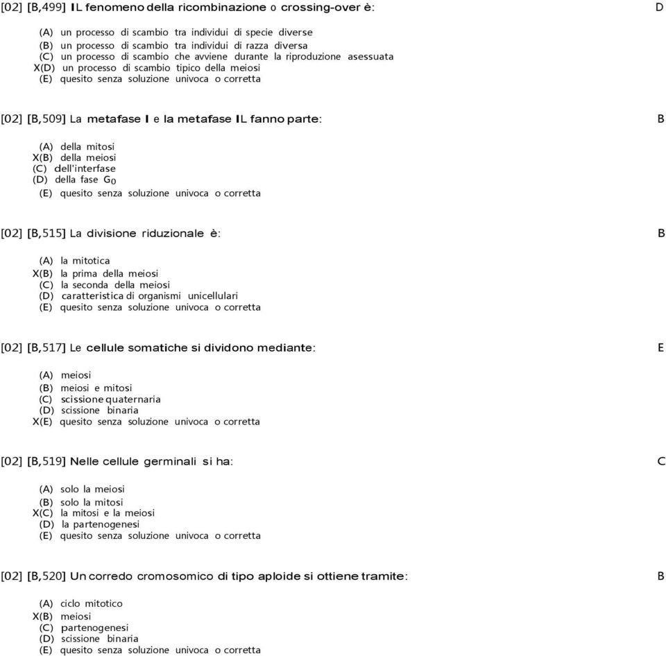 (C) dell'interfase (D) della fase G 0 [02] [B,515] La divisione riduzionale è: B (A) la mitotica X(B) la prima della meiosi (C) la seconda della meiosi (D) caratteristica di organismi unicellulari