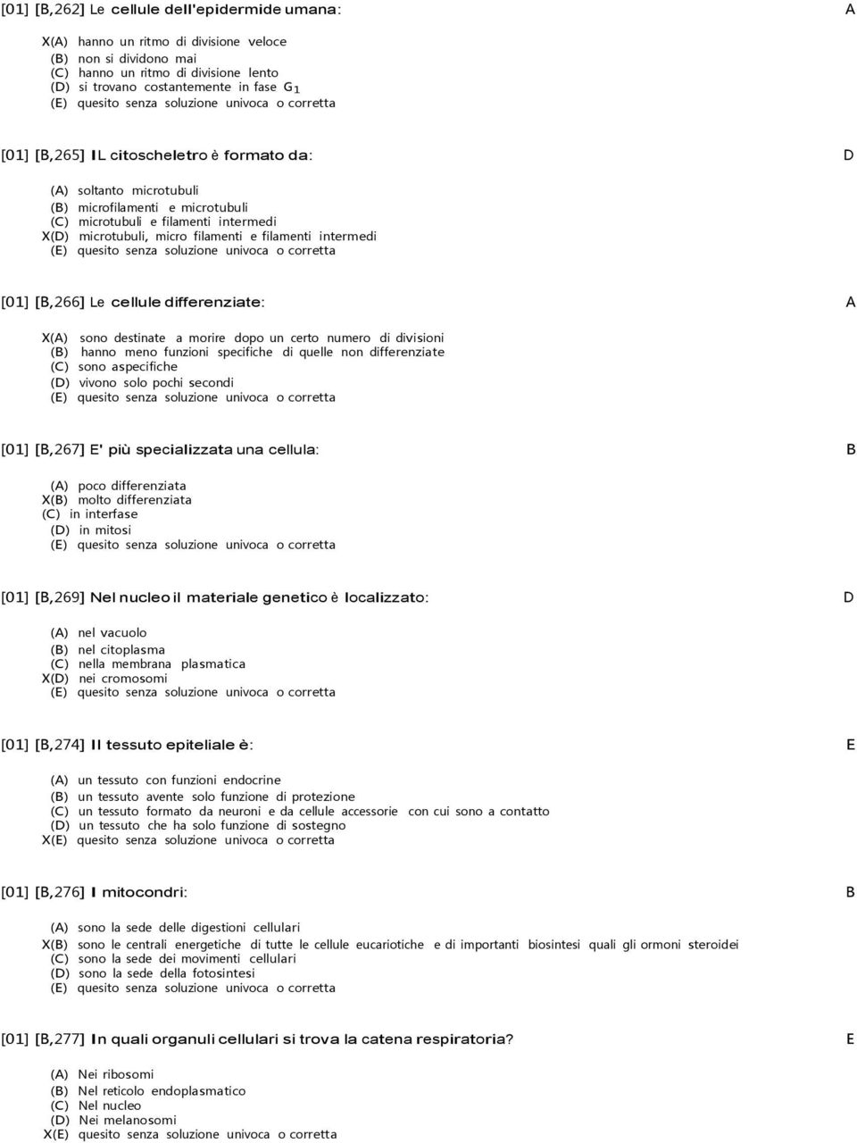 [B,266] Le cellule differenziate: A X(A) sono destinate a morire dopo un certo numero di divisioni (B) hanno meno funzioni specifiche di quelle non differenziate (C) sono aspecifiche (D) vivono solo