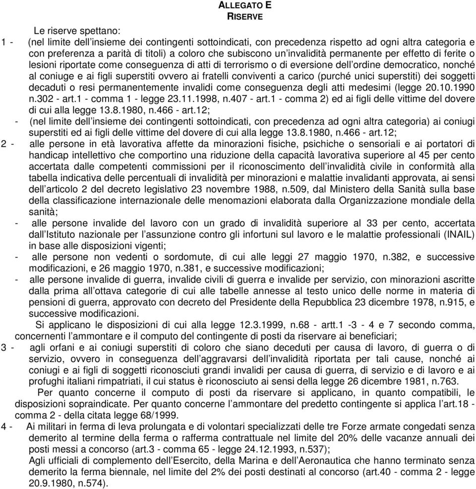 ovvero ai fratelli conviventi a carico (purché unici superstiti) dei soggetti decaduti o resi permanentemente invalidi come conseguenza degli atti medesimi (legge 20.10.1990 n.302 - art.