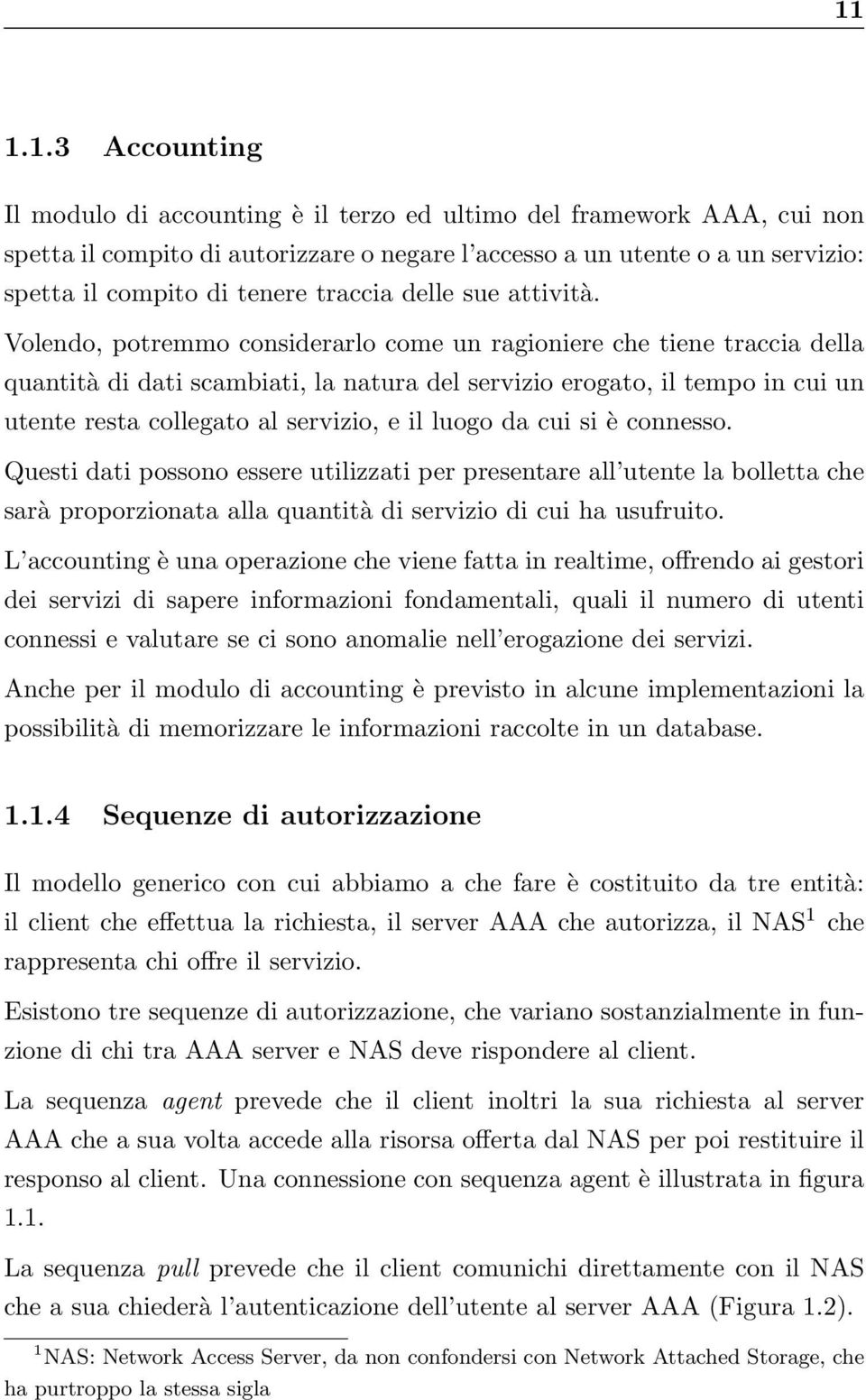 Volendo, potremmo considerarlo come un ragioniere che tiene traccia della quantità di dati scambiati, la natura del servizio erogato, il tempo in cui un utente resta collegato al servizio, e il luogo