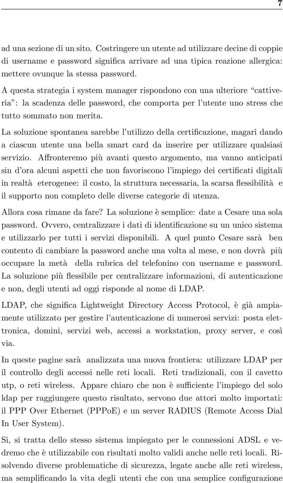 La soluzione spontanea sarebbe l utilizzo della certificazione, magari dando a ciascun utente una bella smart card da inserire per utilizzare qualsiasi servizio.