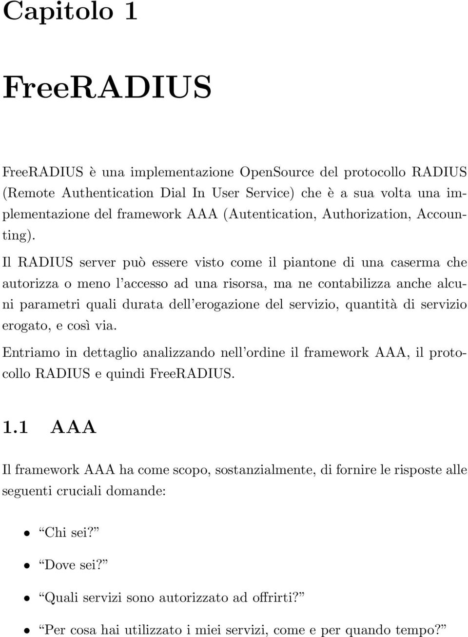 Il RADIUS server può essere visto come il piantone di una caserma che autorizza o meno l accesso ad una risorsa, ma ne contabilizza anche alcuni parametri quali durata dell erogazione del servizio,