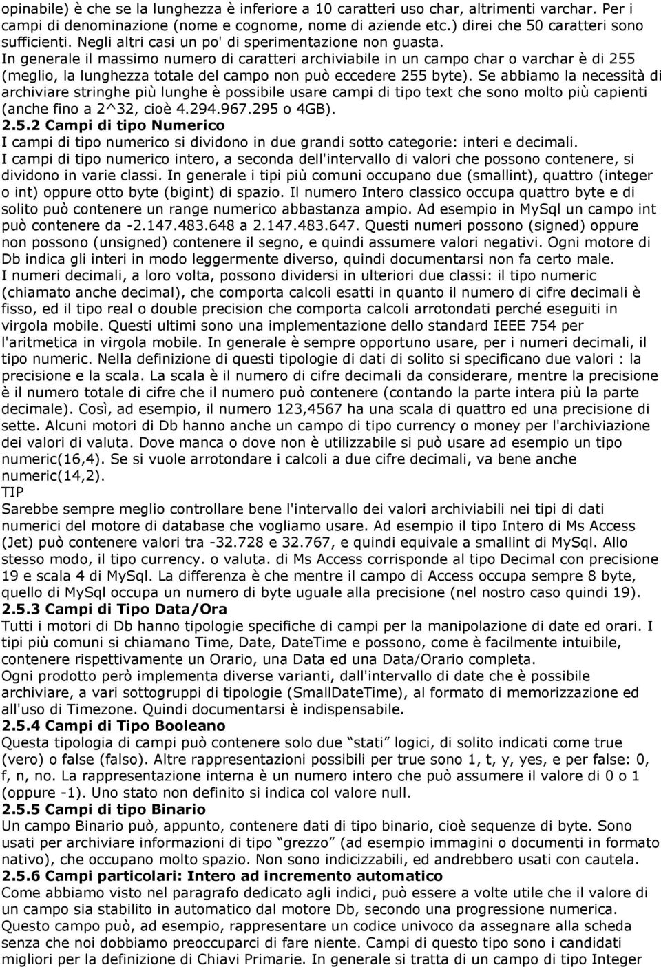 In generale il massimo numero di caratteri archiviabile in un campo char o varchar è di 255 (meglio, la lunghezza totale del campo non può eccedere 255 byte).