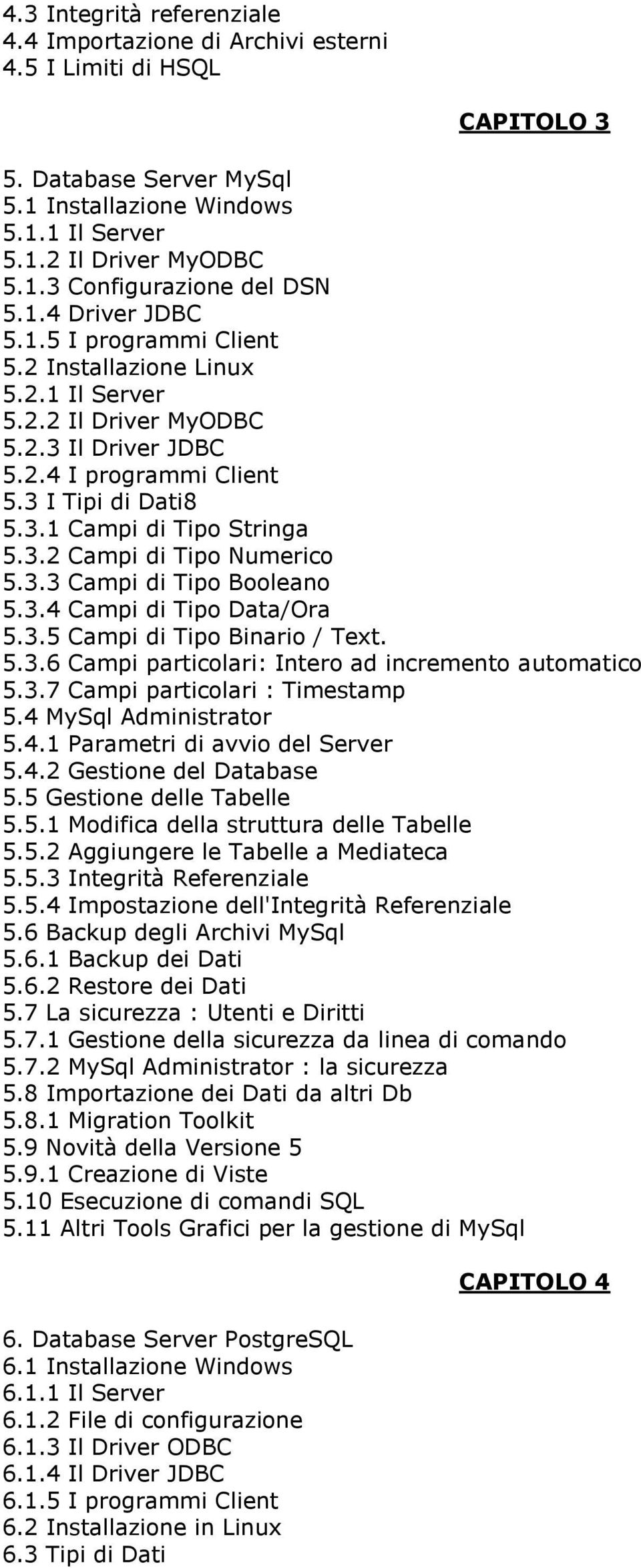 3.2 Campi di Tipo Numerico 5.3.3 Campi di Tipo Booleano 5.3.4 Campi di Tipo Data/Ora 5.3.5 Campi di Tipo Binario / Text. 5.3.6 Campi particolari: Intero ad incremento automatico 5.3.7 Campi particolari : Timestamp 5.