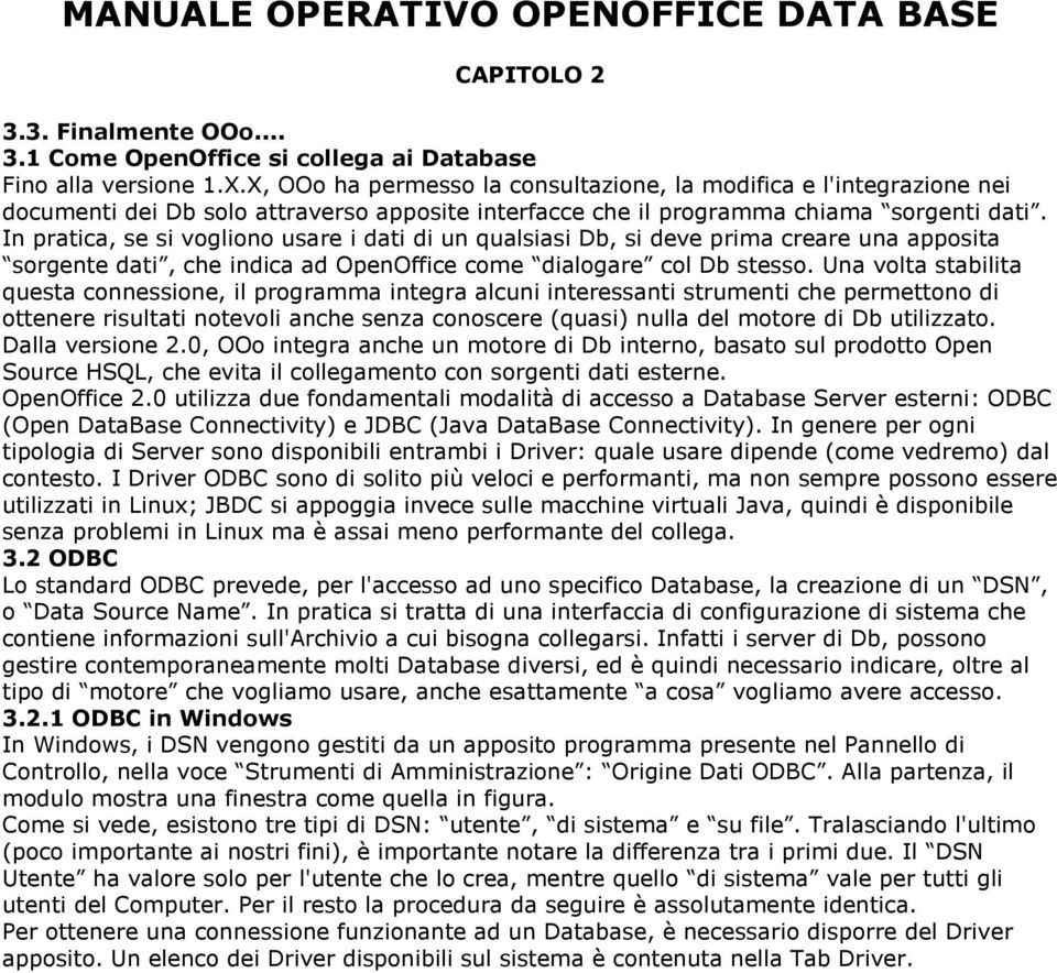 In pratica, se si vogliono usare i dati di un qualsiasi Db, si deve prima creare una apposita sorgente dati, che indica ad OpenOffice come dialogare col Db stesso.