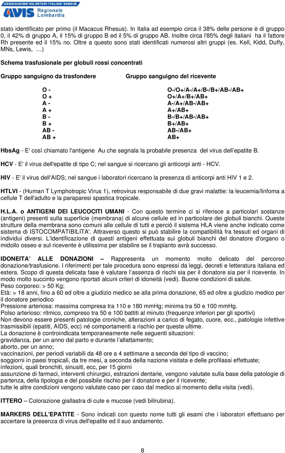 Kell, Kidd, Duffy, MNs, Lewis, ) Schema trasfusionale per globuli rossi concentrati Gruppo sanguigno da trasfondere O - O + A - A + B - B + AB - AB + Gruppo sanguigno del ricevente