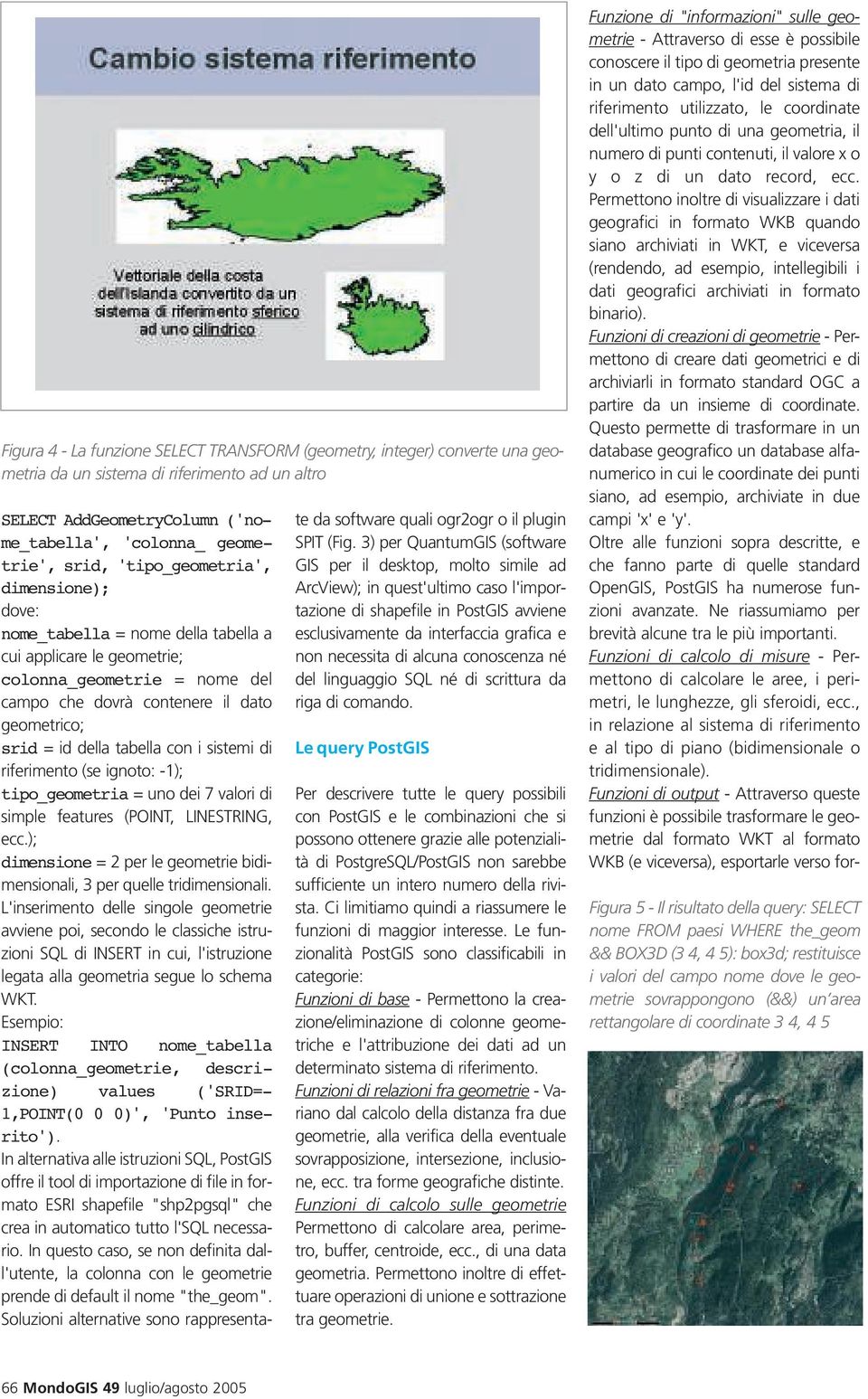 con i sistemi di riferimento (se ignoto: -1); tipo_geometria = uno dei 7 valori di simple features (POINT, LINESTRING, ecc.