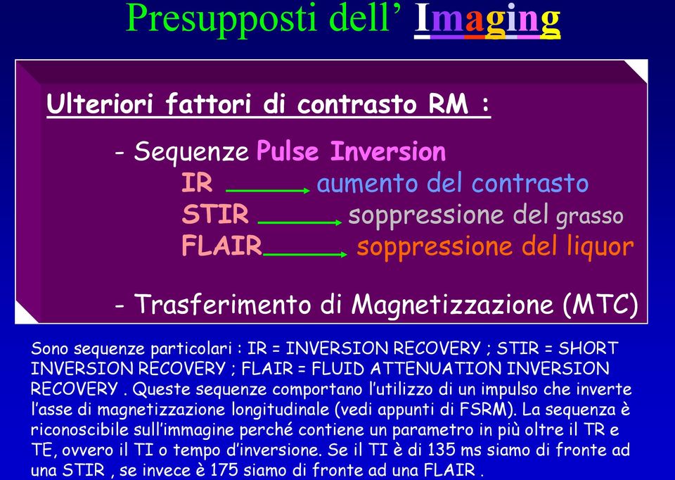 Queste sequenze comportano l utilizzo di un impulso che inverte l asse di magnetizzazione longitudinale (vedi appunti di FSRM).