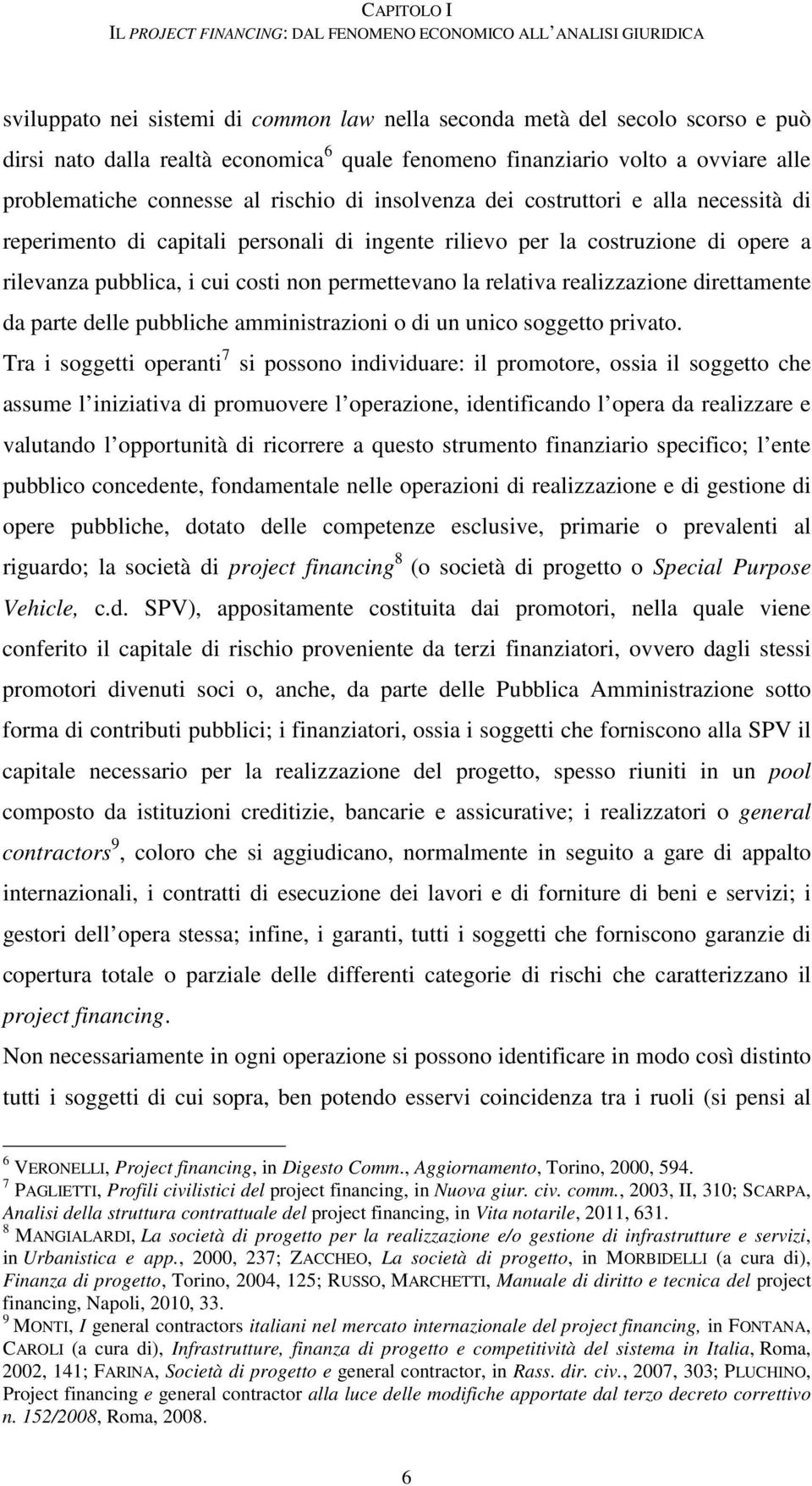 di opere a rilevanza pubblica, i cui costi non permettevano la relativa realizzazione direttamente da parte delle pubbliche amministrazioni o di un unico soggetto privato.