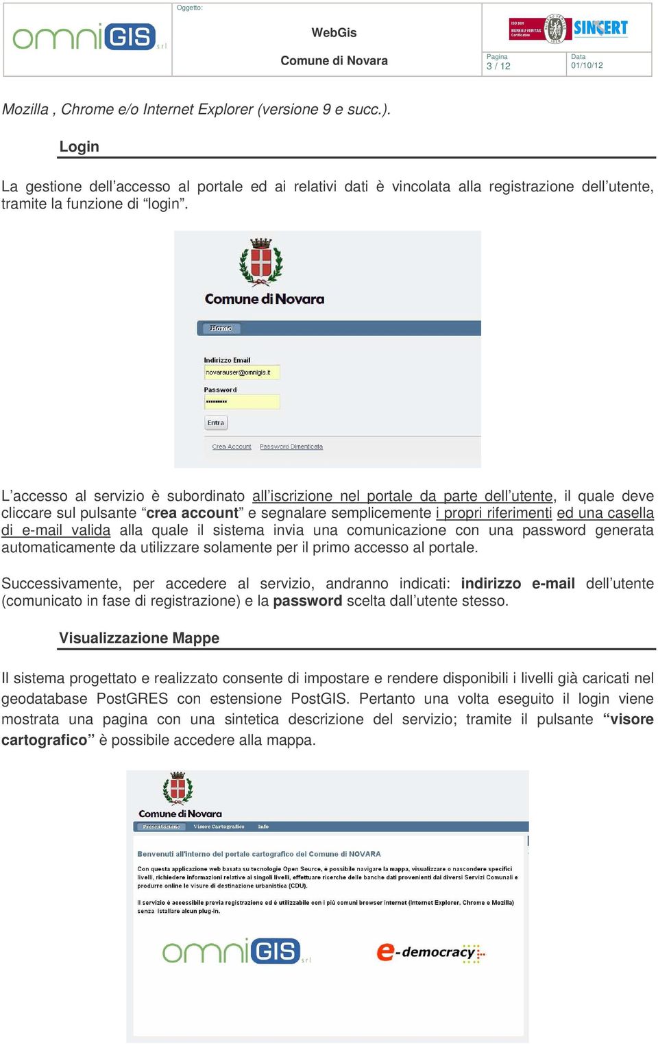 L accesso al servizio è subordinato all iscrizione nel portale da parte dell utente, il quale deve cliccare sul pulsante crea account e segnalare semplicemente i propri riferimenti ed una casella di