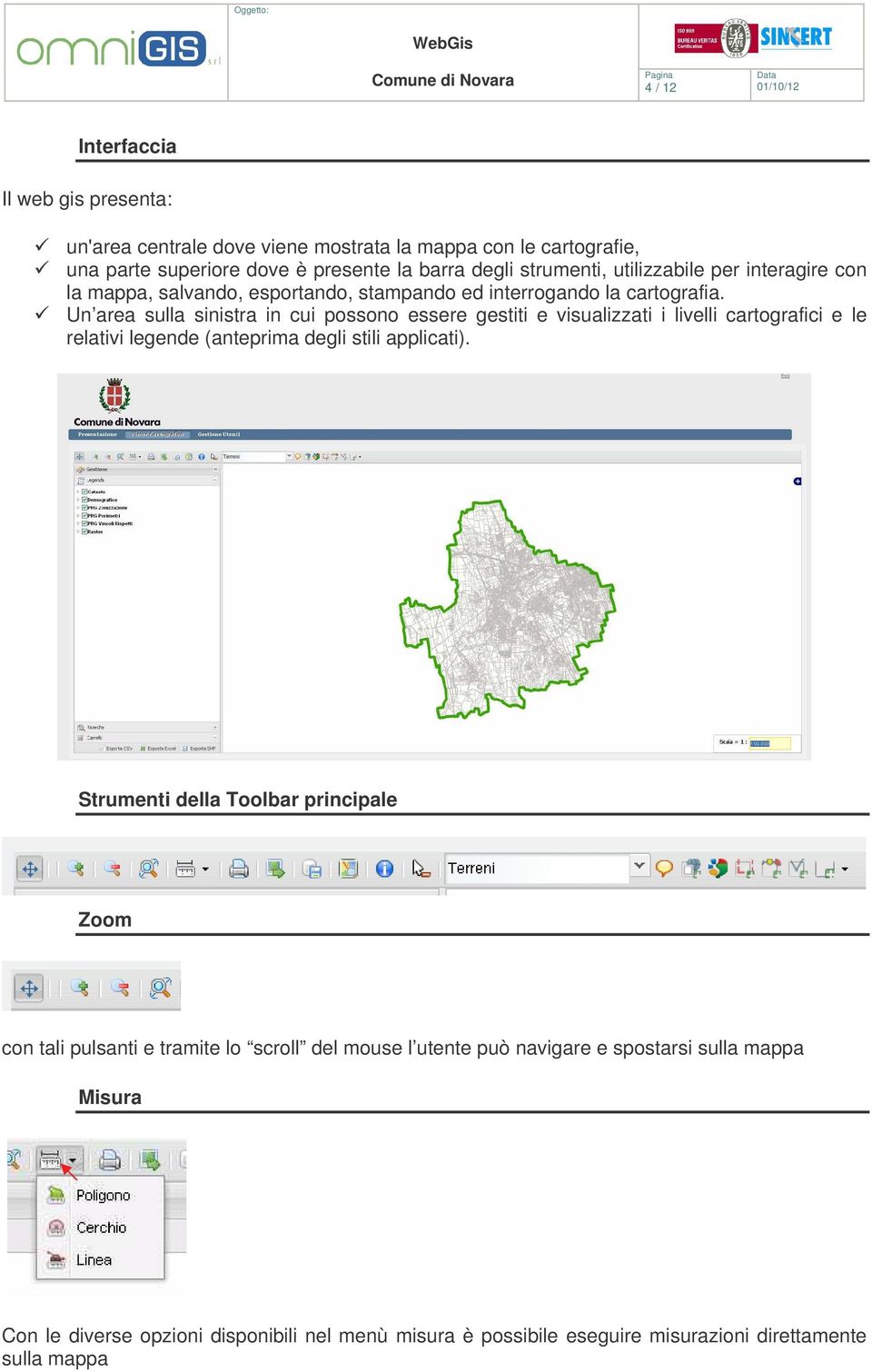 Un area sulla sinistra in cui possono essere gestiti e visualizzati i livelli cartografici e le relativi legende (anteprima degli stili applicati).