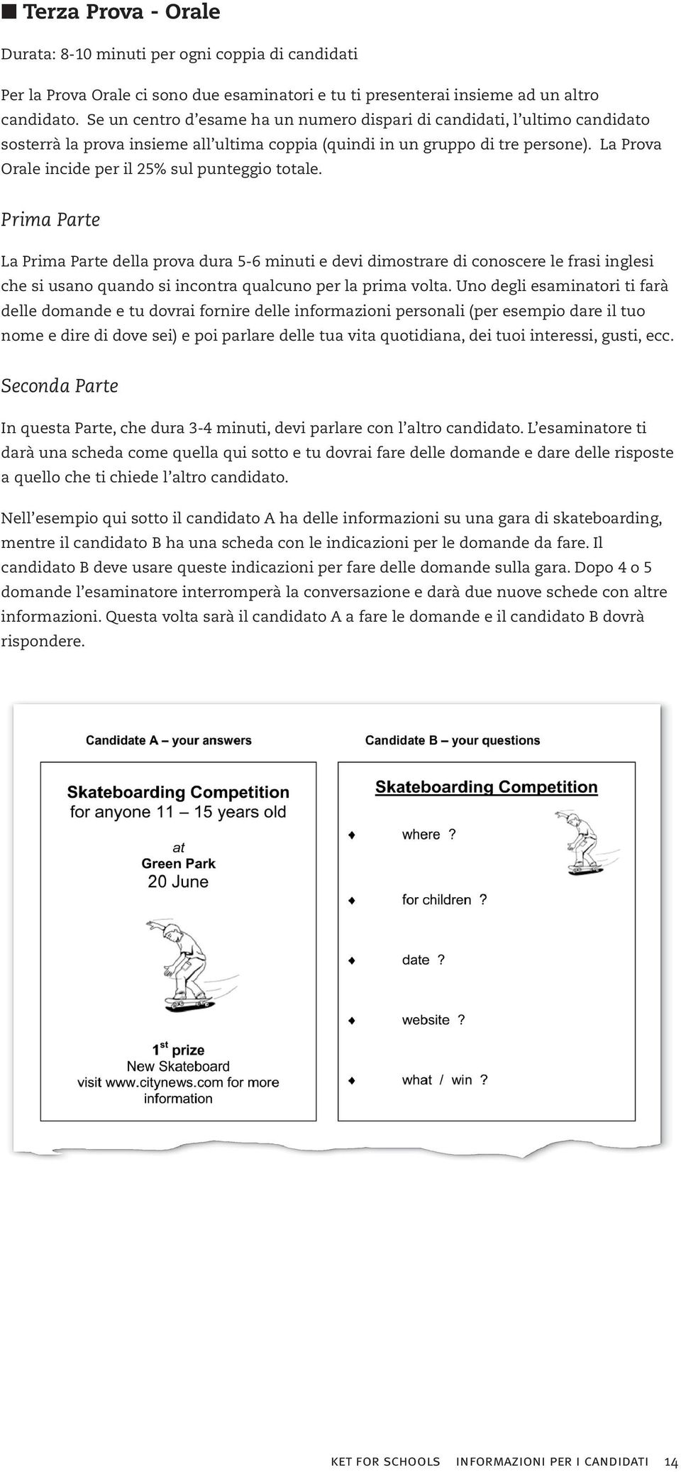 La Prova Orale incide per il 25% sul punteggio totale.