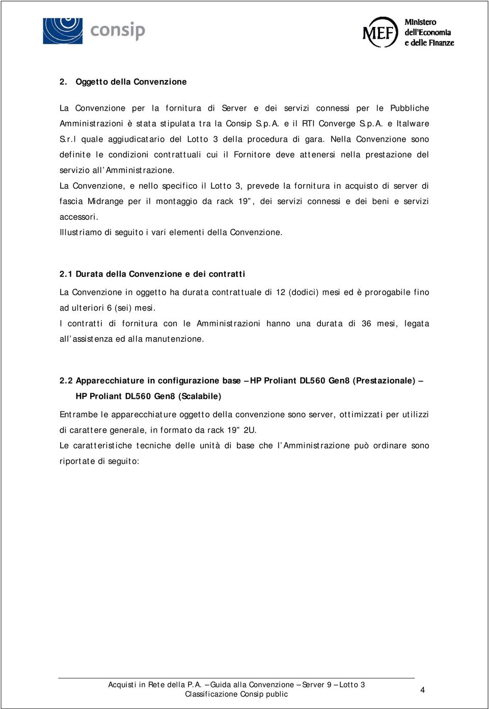 Nella Convenzione sono definite le condizioni contrattuali cui il Fornitore deve attenersi nella prestazione del servizio all Amministrazione.