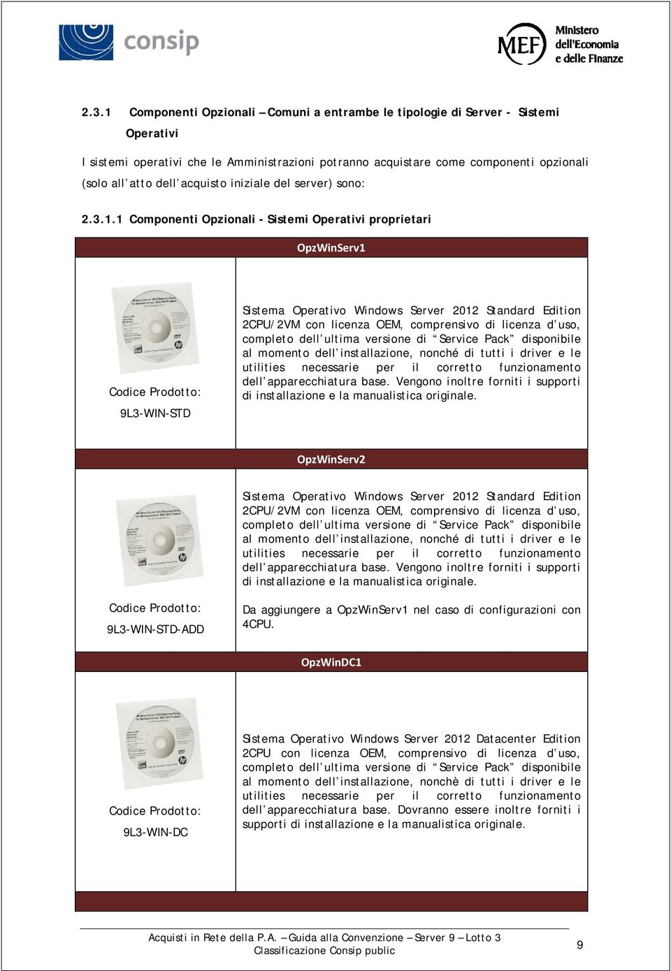 1 Componenti Opzionali - Sistemi Operativi proprietari OpzWinServ1 9L3-WIN-STD Sistema Operativo Windows Server 2012 Standard Edition 2CPU/2VM con licenza OEM, comprensivo di licenza d uso, completo