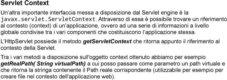 costituiscono l applicazione stessa. L'HttpServlet possiede il metodo getservletcontext che ritorna appunto il riferimento al contesto della Servlet.