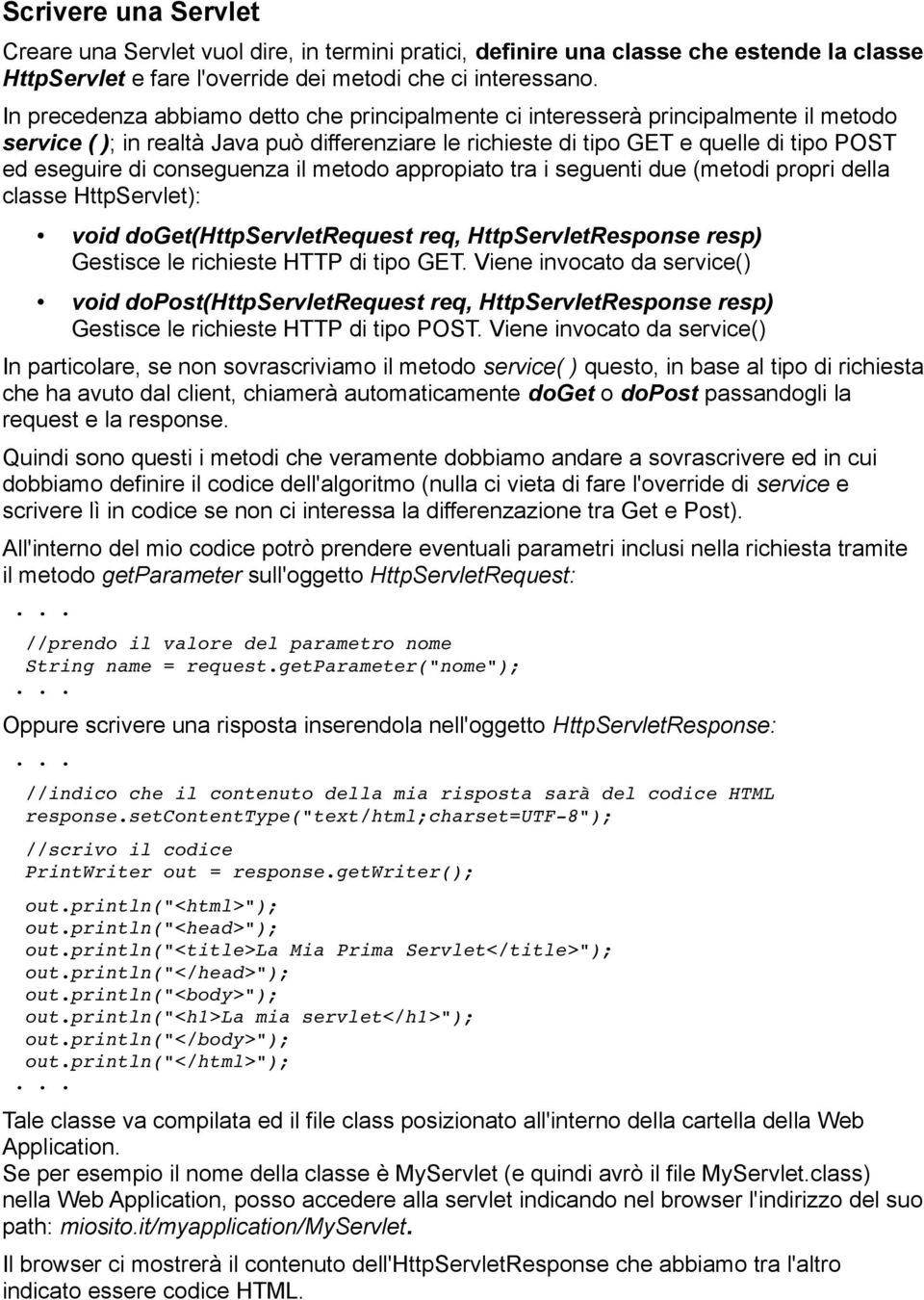 conseguenza il metodo appropiato tra i seguenti due (metodi propri della classe HttpServlet): void doget(httpservletrequest req, HttpServletResponse resp) Gestisce le richieste HTTP di tipo GET.