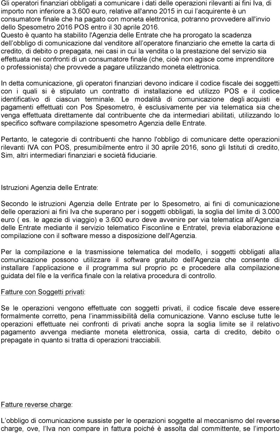 Questo è quanto ha stabilito l'agenzia delle Entrate che ha prorogato la scadenza dell obbligo di comunicazione dal venditore all operatore finanziario che emette la carta di credito, di debito o