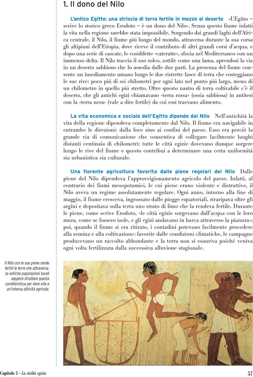 Sorgendo dai grandi laghi dell Africa centrale, il Nilo, il fiume piú lungo del mondo, attraversa durante la sua corsa gli altipiani dell Etiopia, dove riceve il contributo di altri grandi corsi d