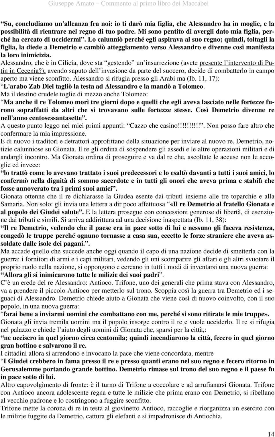 Lo calunniò perché egli aspirava al suo regno; quindi, toltagli la figlia, la diede a Demetrio e cambiò atteggiamento verso Alessandro e divenne così manifesta la loro inimicizia.