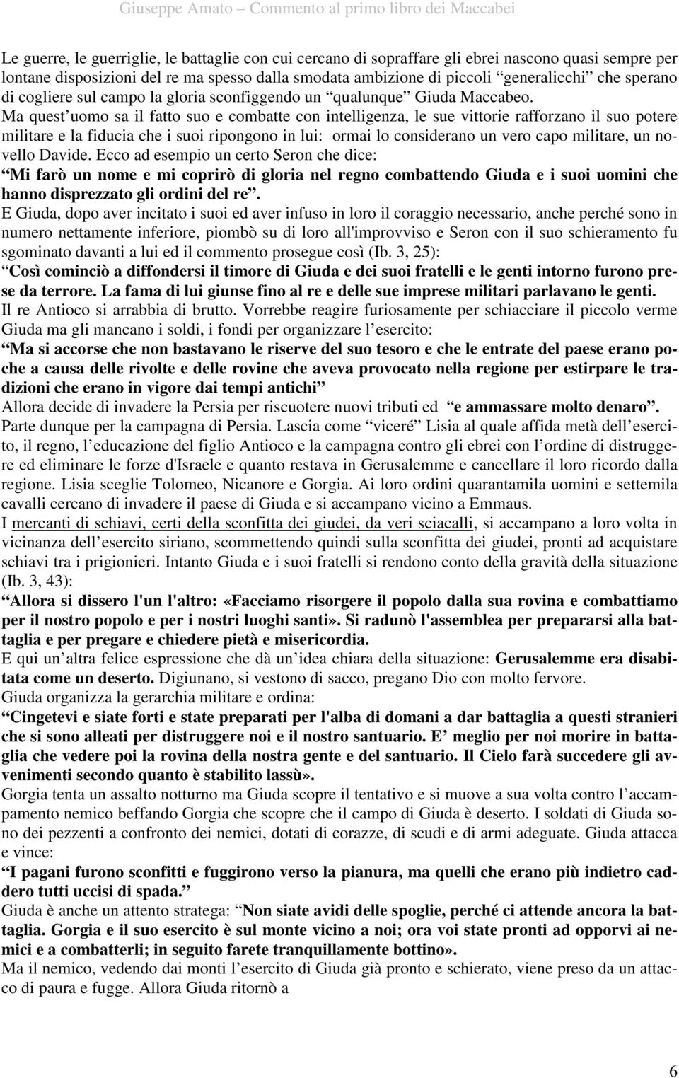 Ma quest uomo sa il fatto suo e combatte con intelligenza, le sue vittorie rafforzano il suo potere militare e la fiducia che i suoi ripongono in lui: ormai lo considerano un vero capo militare, un