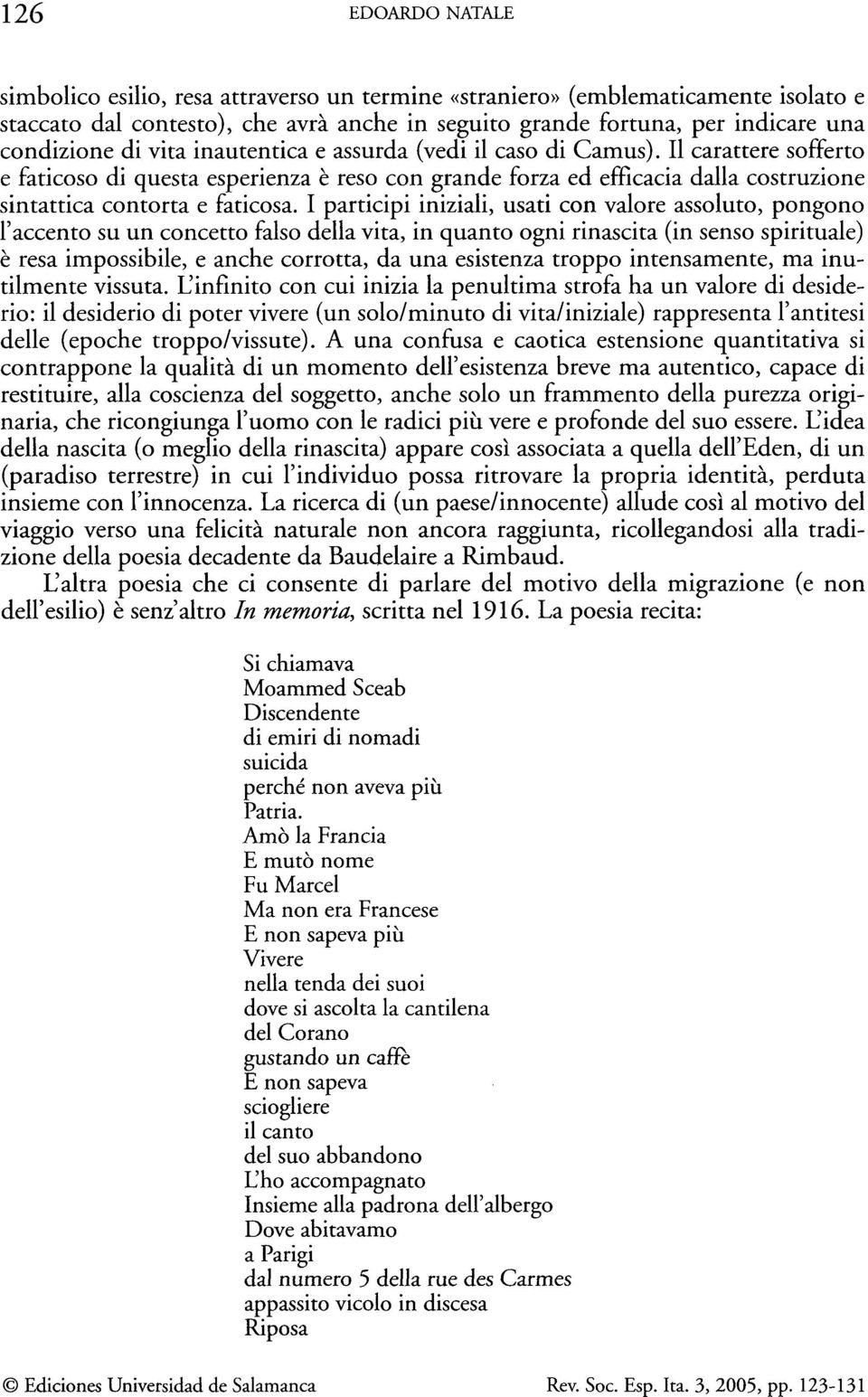 I participi iniziali, usati con valore assoluto, pongono l'accento su un concetto falso della vita, in quanto ogni rinascita (in senso spirituale) è resa impossibile, e anche corrotta, da una