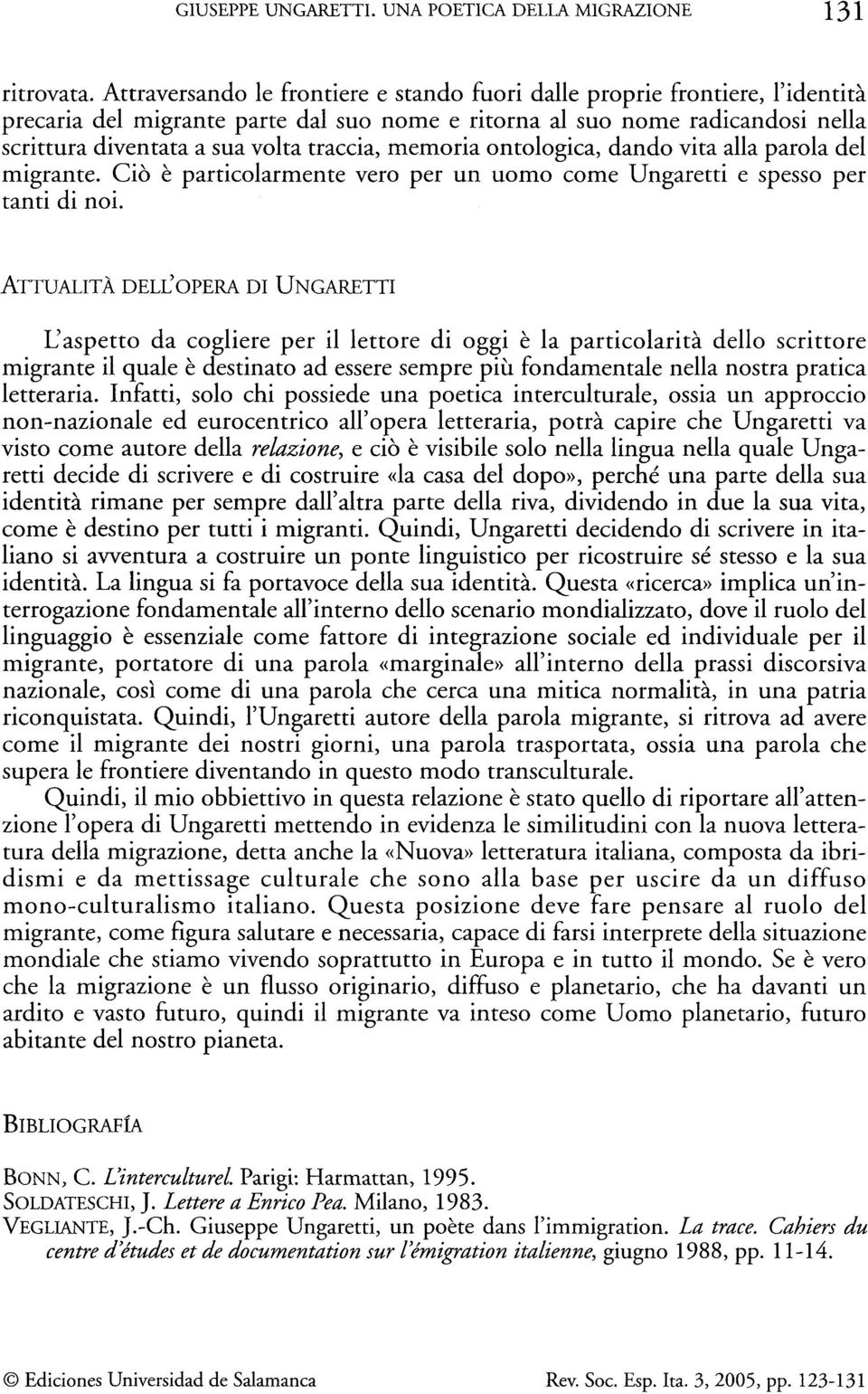 memoria ontológica, dando vita alla parola del migrante. Ciò è particularmente vero per un uomo come Ungaretti e spesso per tanti di noi.