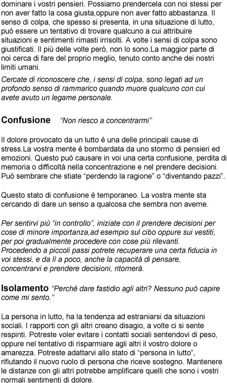 A volte i sensi di colpa sono giustificati. Il più delle volte però, non lo sono.la maggior parte di noi cerca di fare del proprio meglio, tenuto conto anche dei nostri limiti umani.