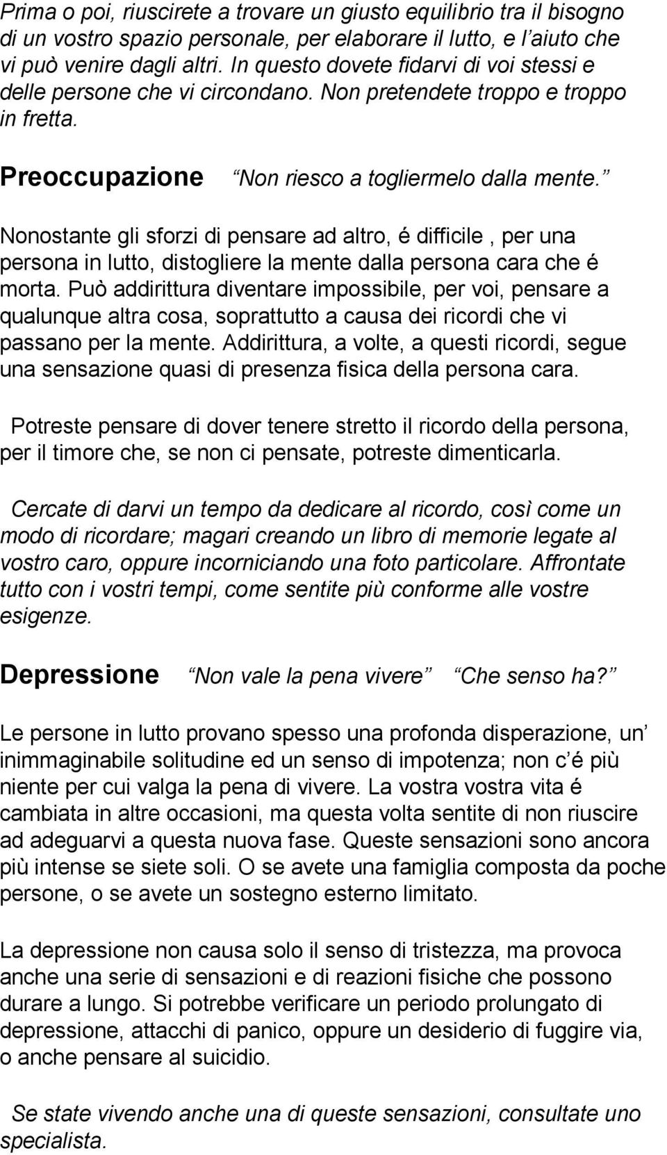 Nonostante gli sforzi di pensare ad altro, é difficile, per una persona in lutto, distogliere la mente dalla persona cara che é morta.