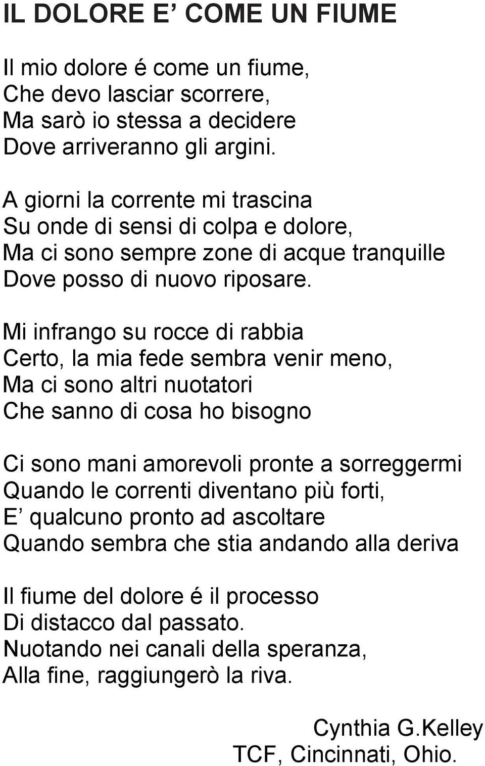 Mi infrango su rocce di rabbia Certo, la mia fede sembra venir meno, Ma ci sono altri nuotatori Che sanno di cosa ho bisogno Ci sono mani amorevoli pronte a sorreggermi Quando le