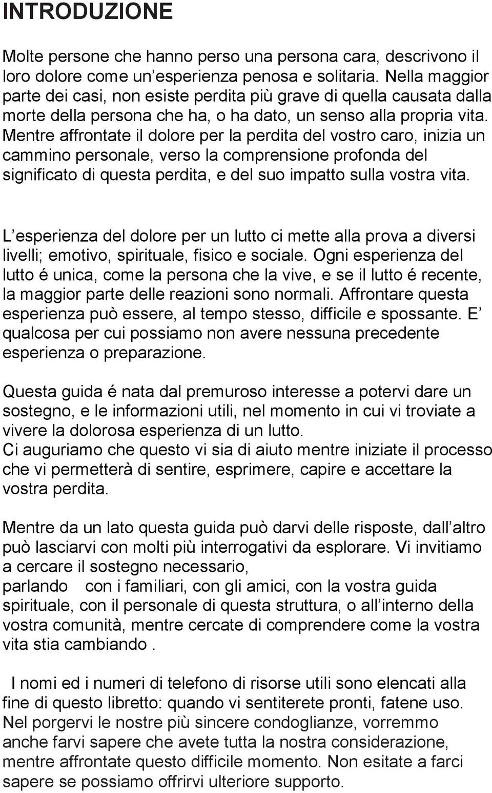 Mentre affrontate il dolore per la perdita del vostro caro, inizia un cammino personale, verso la comprensione profonda del significato di questa perdita, e del suo impatto sulla vostra vita.