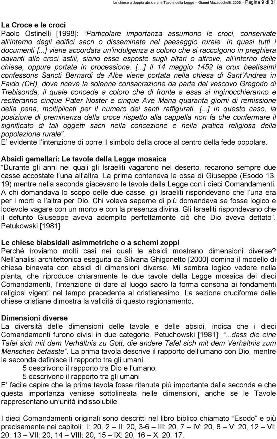 ..] viene accordata un indulgenza a coloro che si raccolgono in preghiera davanti alle croci astili, siano esse esposte sugli altari o altrove, all interno delle chiese, oppure portate in processione.