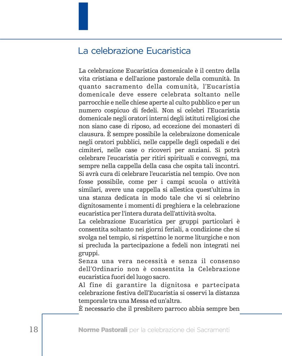 Non si celebri l'eucaristia domenicale negli oratori interni degli istituti religiosi che non siano case di riposo, ad eccezione dei monasteri di clausura.