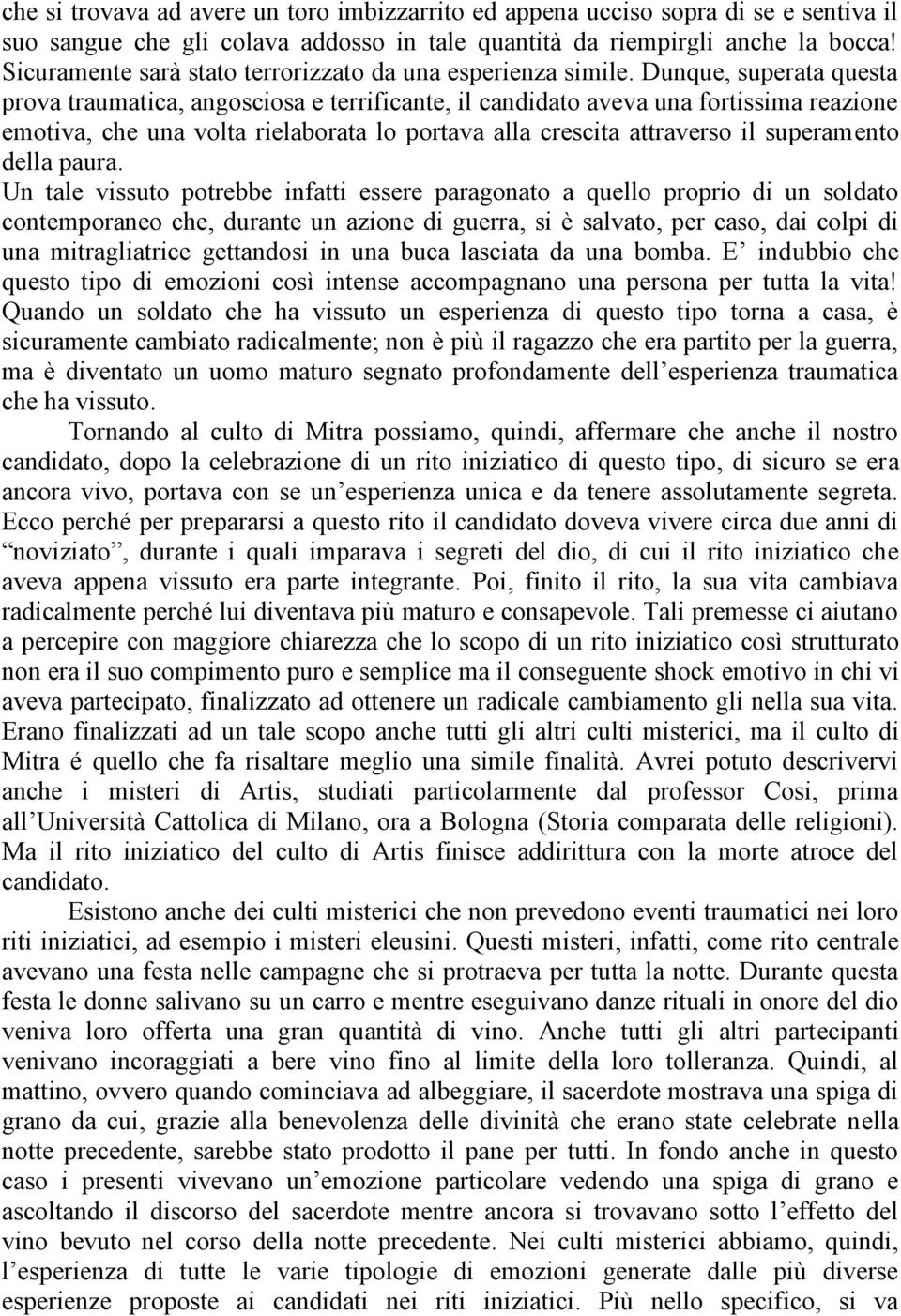 Dunque, superata questa prova traumatica, angosciosa e terrificante, il candidato aveva una fortissima reazione emotiva, che una volta rielaborata lo portava alla crescita attraverso il superamento