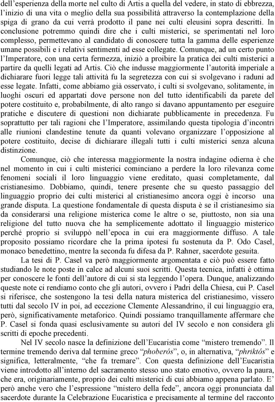 In conclusione potremmo quindi dire che i culti misterici, se sperimentati nel loro complesso, permettevano al candidato di conoscere tutta la gamma delle esperienze umane possibili e i relativi