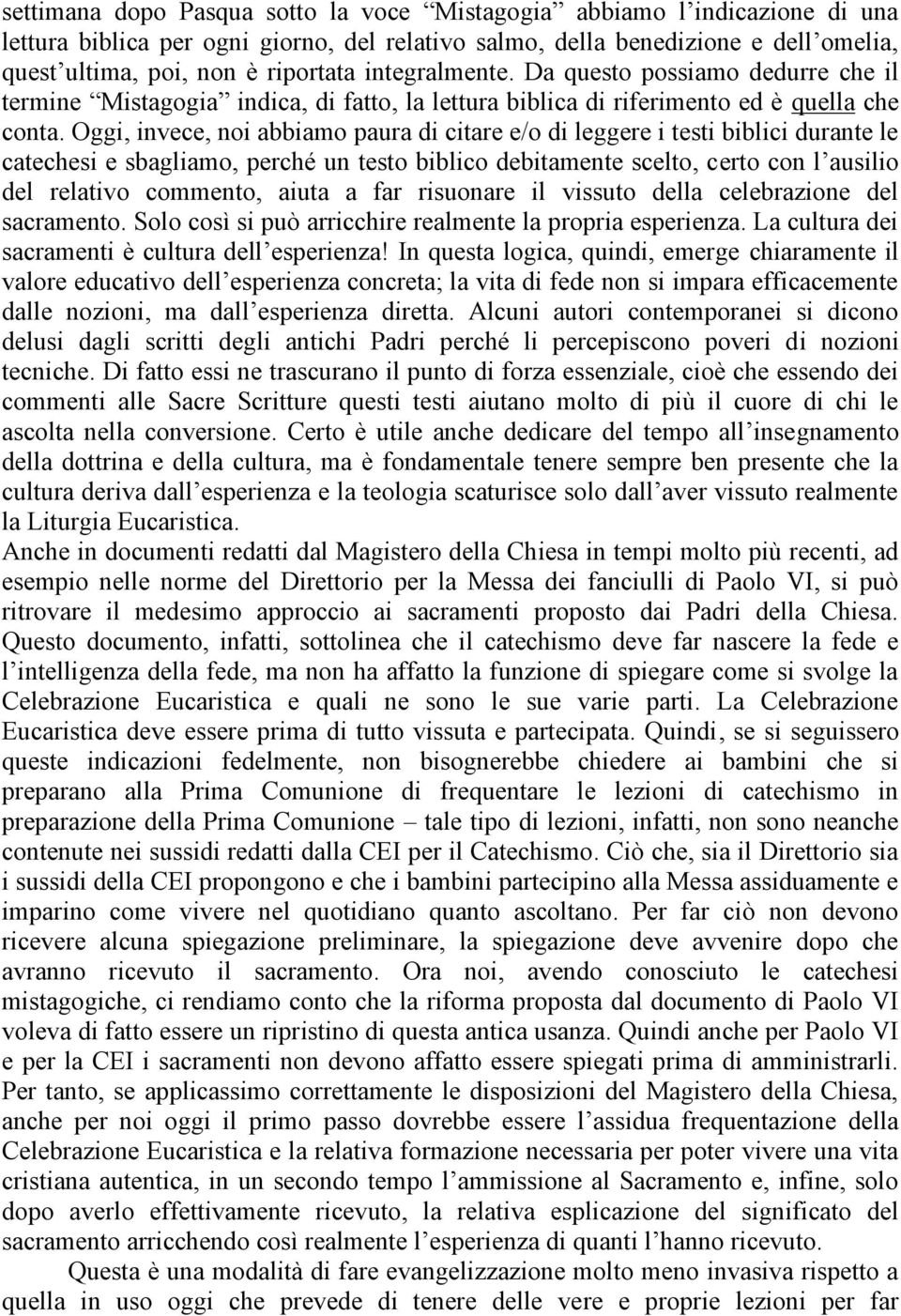 Oggi, invece, noi abbiamo paura di citare e/o di leggere i testi biblici durante le catechesi e sbagliamo, perché un testo biblico debitamente scelto, certo con l ausilio del relativo commento, aiuta